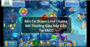 Bắn Cá Ocean Lord - Game Đổi Thưởng Siêu Hấp Dẫn Tại K8CC 70 Bắn Cá Ocean Lord - Game Đổi Thưởng Siêu Hấp Dẫn Tại K8CC