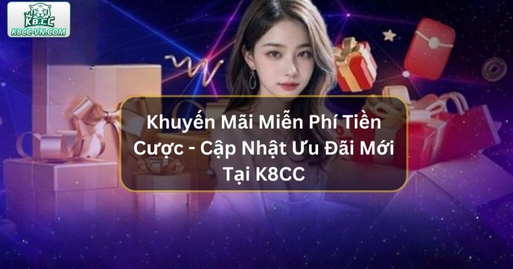 Khuyến Mãi Miễn Phí Tiền Cược - Cập Nhật Ưu Đãi Mới Tại K8CC 6 Khuyến Mãi Miễn Phí Tiền Cược - Ưu Đãi Mới Tại K8CC