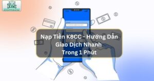 Nạp Tiền K8CC - Hướng Dẫn Nạp Tiền Thành Công Trong 1 Phút 4 Nạp Tiền K8CC - Hướng Dẫn Giao Dịch Nhanh Trong 1 Phút