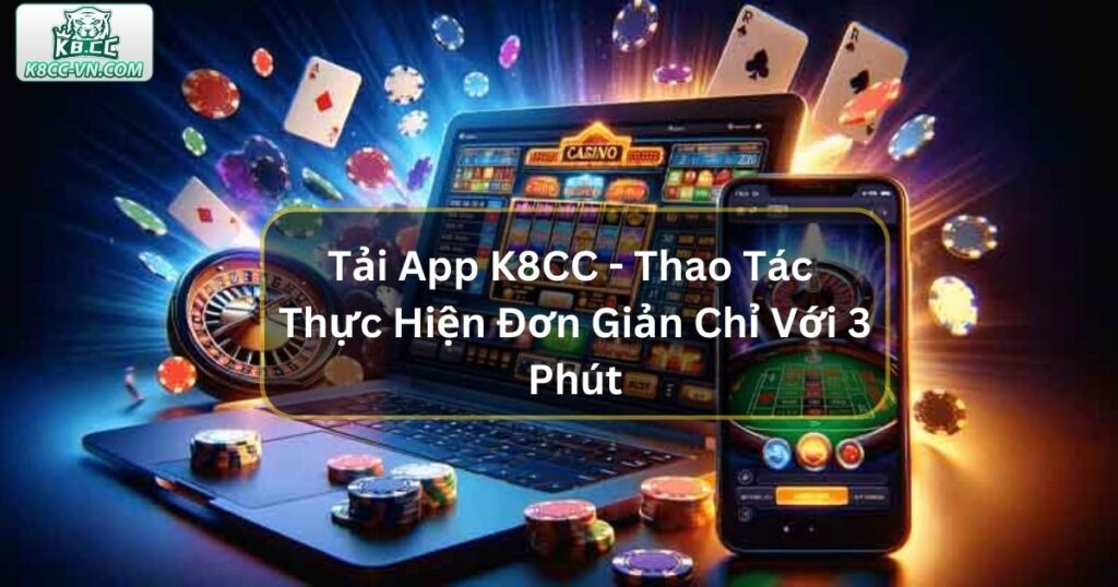 Tải App K8CC - Thao Tác Thực Hiện Đơn Giản Chỉ Với 3 Phút 3 Tải App K8CC - Thao Tác Thực Hiện Đơn Giản Chỉ Với 3 Phút
